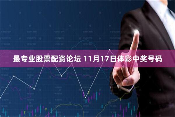 最专业股票配资论坛 11月17日体彩中奖号码