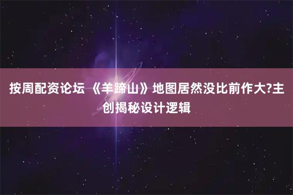 按周配资论坛 《羊蹄山》地图居然没比前作大?主创揭秘设计逻辑