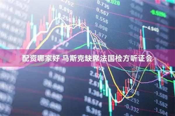 配资哪家好 马斯克缺席法国检方听证会