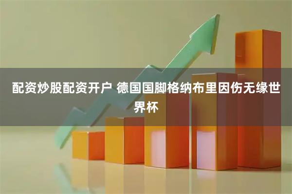 配资炒股配资开户 德国国脚格纳布里因伤无缘世界杯